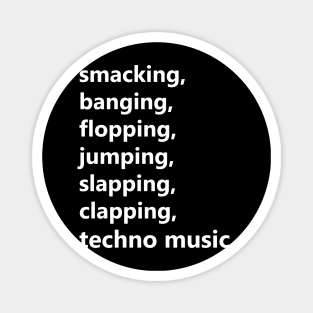 smacking, banging, flopping... techno music. Magnet